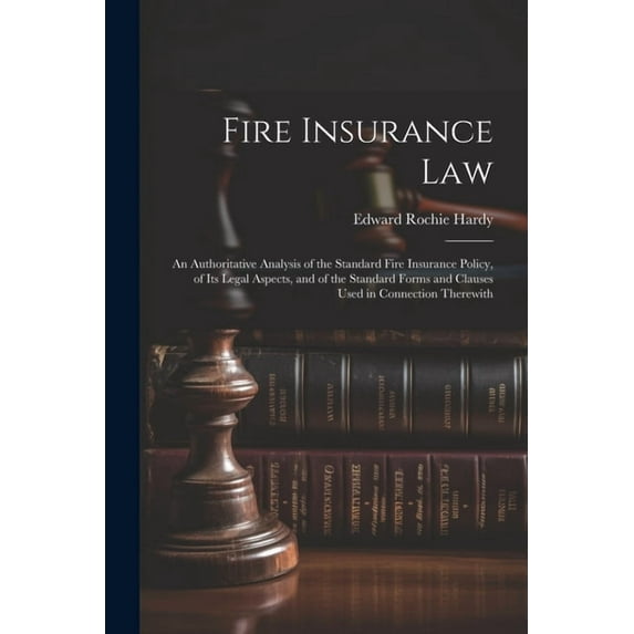 Fire Insurance Law: An Authoritative Analysis of the Standard Fire Insurance Policy, of Its Legal Aspects, and of the St, (Paperback)