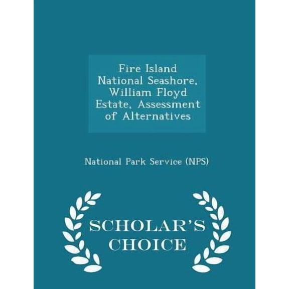 Fire Island National Seashore, William Floyd Estate, Assessment of Alternatives - Scholar's Choice Edition Paperback