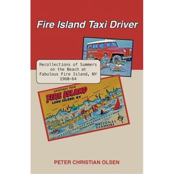 Fire Island Taxi Driver: Recollections of Summers on the Beach at Fabulous Fire Island, NY 1960-64