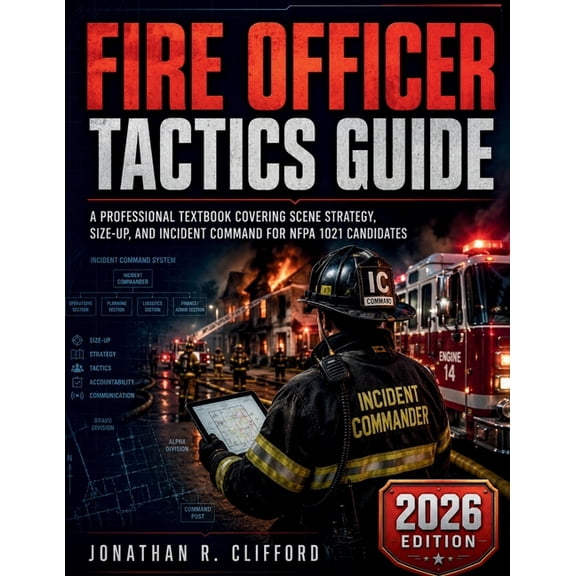 Fire Officer Tactics Guide: A Professional Textbook Covering Scene Strategy, Size-Up, and Incident Command for NFPA 1021, (Paperback)