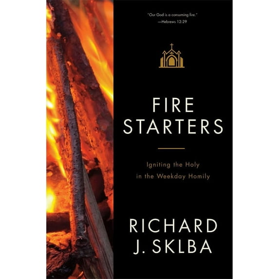 Fire Starters : Igniting the Holy in the Weekday Homily (Paperback)