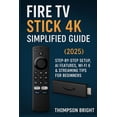 thumbnail image 1 of Fire TV Stick 4K Simplified Guide (2025): Step-by-Step Setup, AI Features, Wi-Fi 6 &amp; Streaming Tips for Beginners, (Paperback), 1 of 1