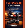 thumbnail image 1 of Fire TV Stick 4K for Non-Tech Users: Simple Lessons for Setting Up and Enjoying Your Device, (Paperback), 1 of 1