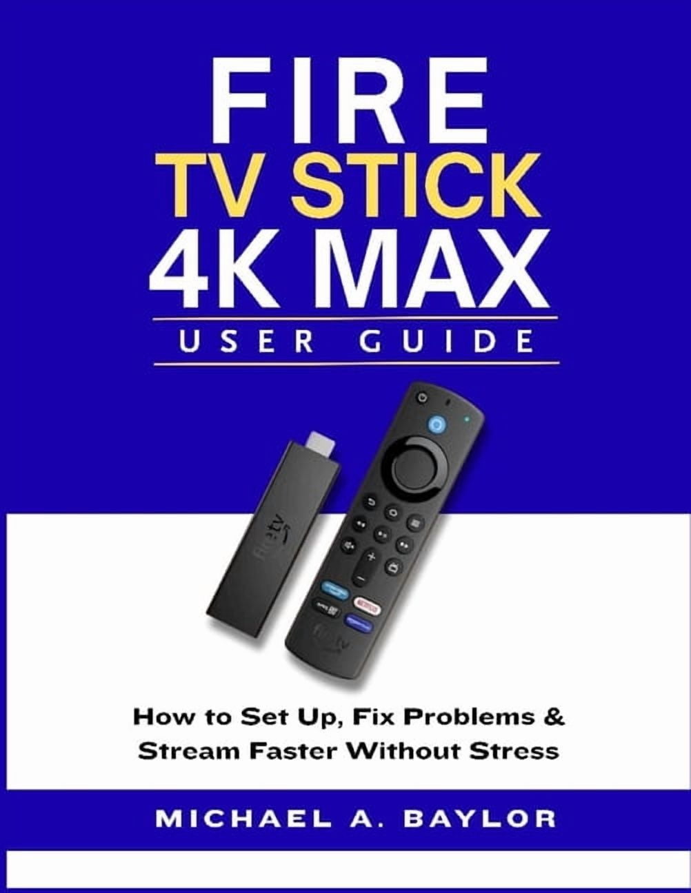 Fire TV Stick 4k Max User Guide: How to Set Up, Fix Problems & Stream Faster Without Stress, (Paperback)