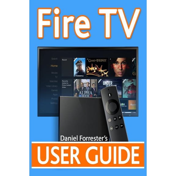Fire TV User Guide : The Ultimate Guide to Master Your Amazon Fire TV