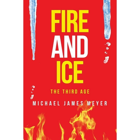 FIRE AND ICE THE THIRD AGE Paperback 1489737715 9781489737717 Michael James Meyer