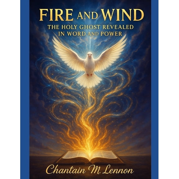 Fire and Wind: The Holy Ghost Revealed in Word and Power, (Paperback)