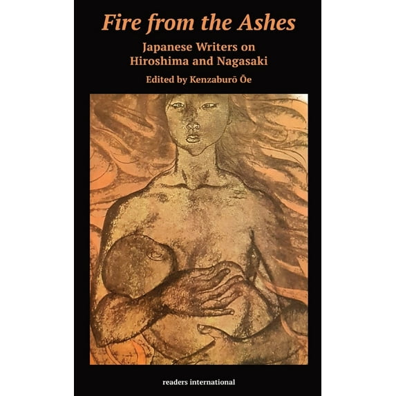 Fire from the Ashes: Japanese Writers on Hiroshima and Nagasaki, (Paperback)