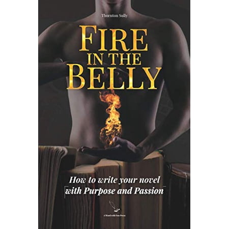 Pre-Owned Fire in the Belly: How to write your novel with Purpose and Passion 9781736548004 173654800X Paperback