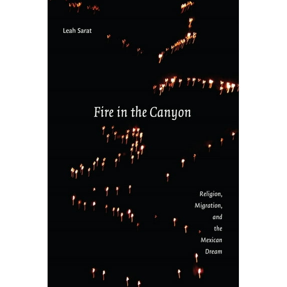 Fire in the Canyon: Religion, Migration, and the Mexican Dream (Hardcover)