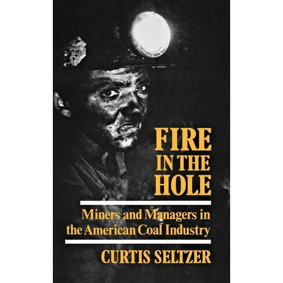 Fire in the Hole: Miners and Managers in the American Coal Industry, (Hardcover)