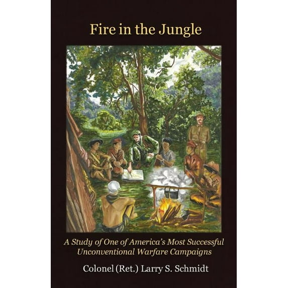 Fire in the Jungle: A Study of One of America's Most Successful Unconventional Warfare Campaigns, (Paperback)