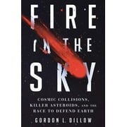 Fire in the Sky Cosmic Collisions, Killer Asteroids, and the Race to Defend Earth Hardcover