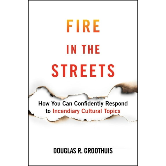 Fire in the Streets : How You Can Confidently Respond to Incendiary Cultural Topics (Hardcover)