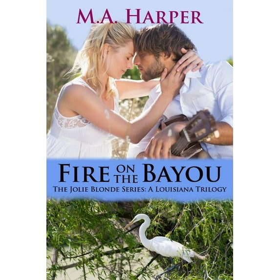 Fire on the Bayou : Book Two, the Jolie Blonde Series: A Louisiana Trilogy