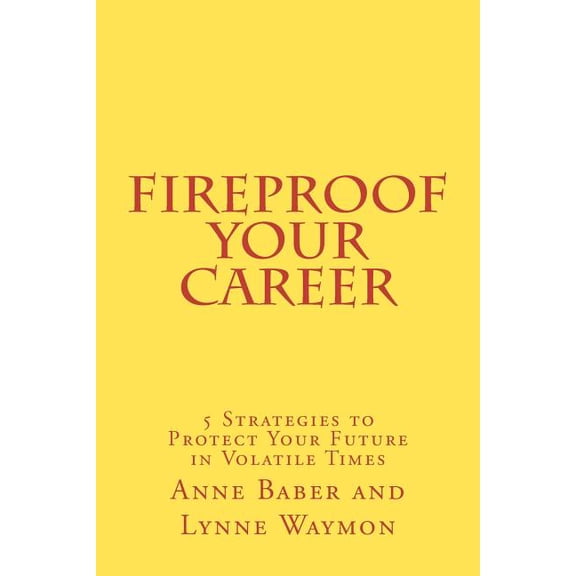 FireProof Your Career: 5 Strategies to Protect Your Future in Volatile Times Paperback 1479298867 9781479298860 Anne Baber, Lynne Waymon