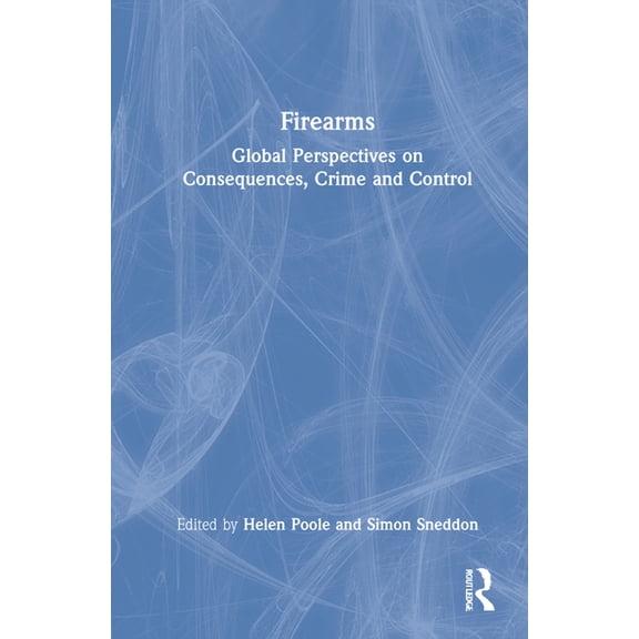 Firearms: Global Perspectives on Consequences, Crime and Control, (Hardcover)