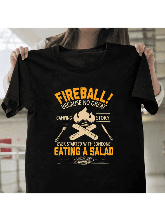 Fireball Because No Great Camping Story Ever Started Calm Unisex T-Shirt, up to size 3XL.