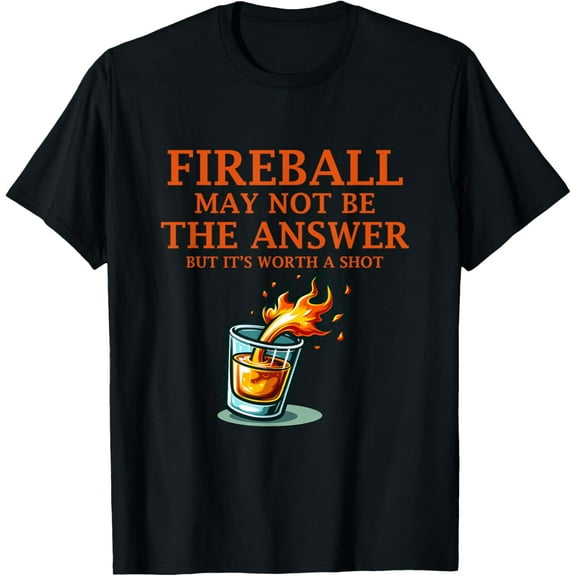 Fireball May Not Be The Answer...But... T-Shirt