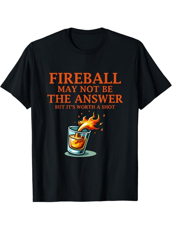 Fireball May Not Be The Answer...But... T-Shirt
