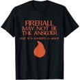 thumbnail image 1 of Fireball May Not Be the Answer T-Shirt, 1 of 4