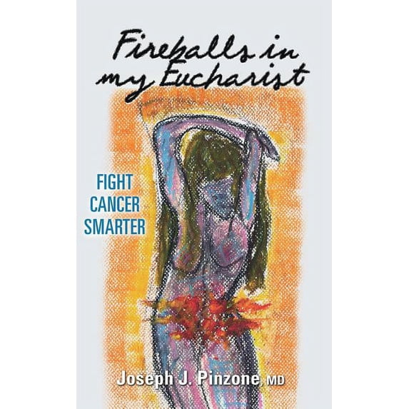 Fireballs in my Eucharist: Fight Cancer Smarter (Paperback) by Joseph Pinzone