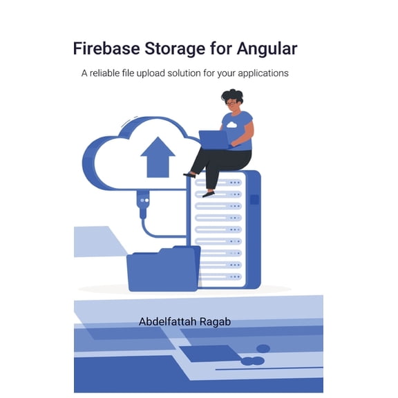 Firebase Storage for Angular: A reliable file upload solution for your applications, (Hardcover)