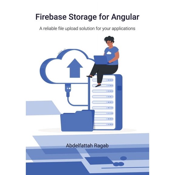 Firebase Storage for Angular: A reliable file upload solution for your applications, (Paperback)