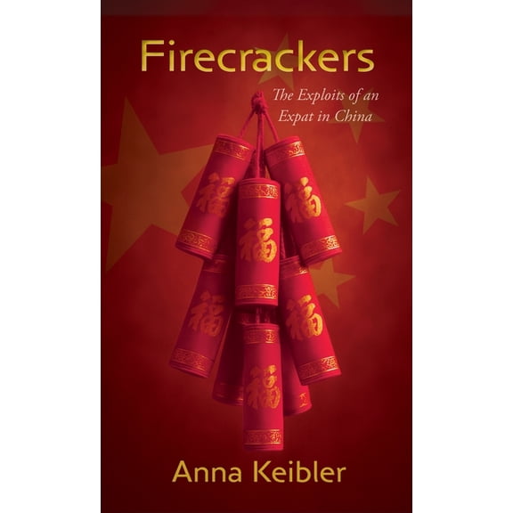 Firecrackers: The Exploits of an Expat in China, (Hardcover)