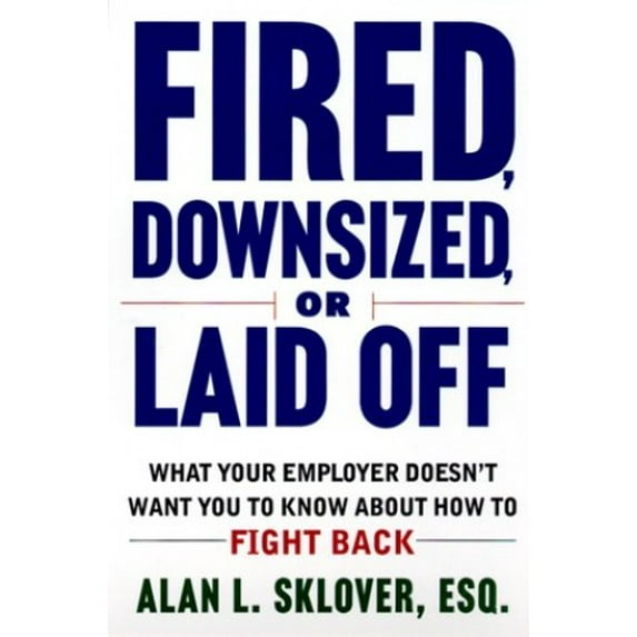Pre-Owned Fired, Downsized, or Laid Off: What Your Employer Doesn't Want You to Know About How to Fight Back (Paperback) 0805060847 9780805060843