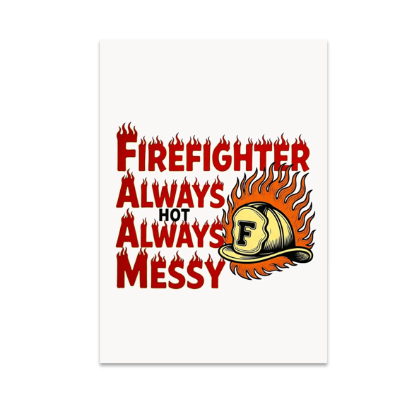 Firefighter Always Hot Always Messy - Fire Safety Advocate - 13x19 Poster Print