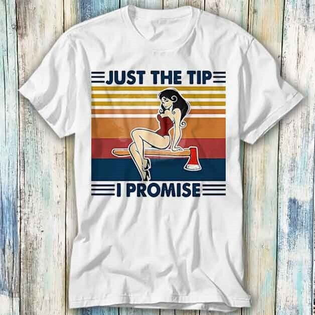 Firefighter Axe Throwing Just The Tip I Promise T Shirt Meme Top Tee