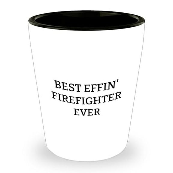 Firefighter Best Effin' Firefighter Ever Shot Glass Birthday Unique Gift from Friends