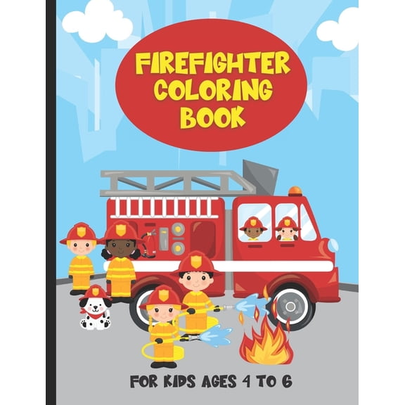 Firefighter Coloring Book For Kids Ages 4 To 6: Fire Trucks and Firefighter Kids Coloring Book For Boys and Girls, (Paperback)