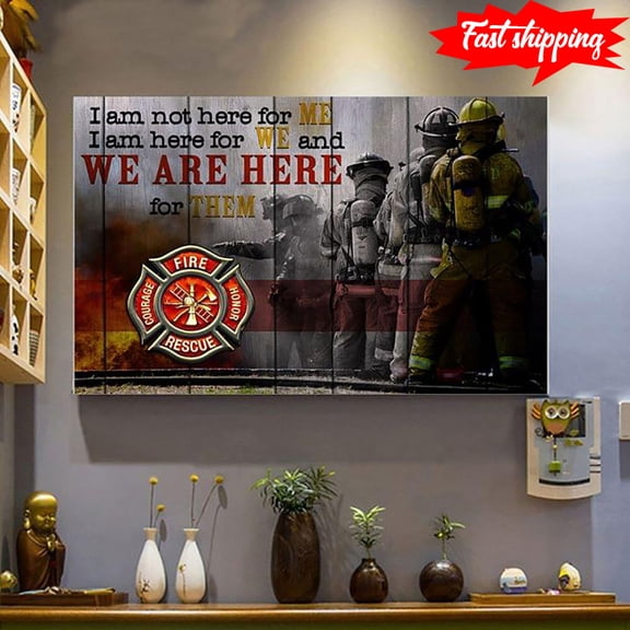 Firefighter Fire Honor Rescue Courage I Am Not Here For Me I Am Here For We And We Are Here For Them 24 x 36 Inch Poster