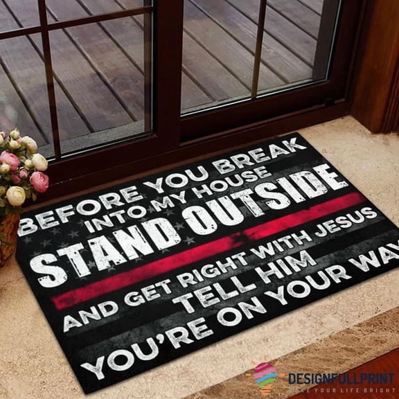 Firefighter Gift Fireman Gift Red Line Flag Before You Break Into My House Stand Outside And Get Right With Jesus Non-Slip Rubber Backing Doormat HG