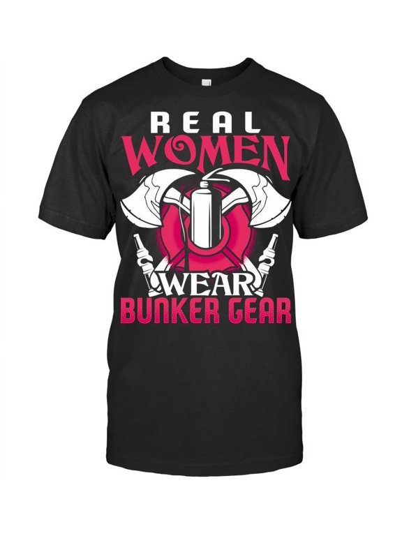 Firefighter Gifts Real Women Wear Bunker Gear Fire Fighter Pullover Hoodie Firefighter T Shirt up to Size 4XL