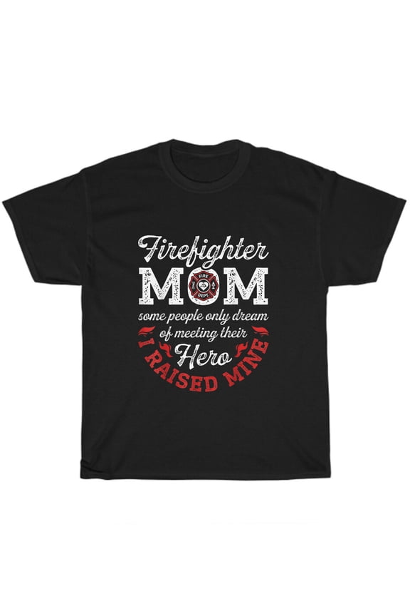 Firefighter Mom Firewoman Proud Mother Moms I Raised Mine Hero T-Shirt Unisex