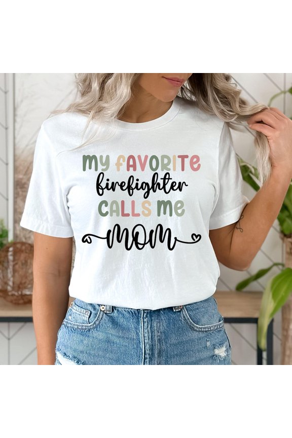Firefighter Mom Shirt, My Favorite Firefighter Calls Me Mom, Mom Tee, Firefighter Gift, Mom Shirt, Proud Mom Shirt For Mom, Firefighter Shirt