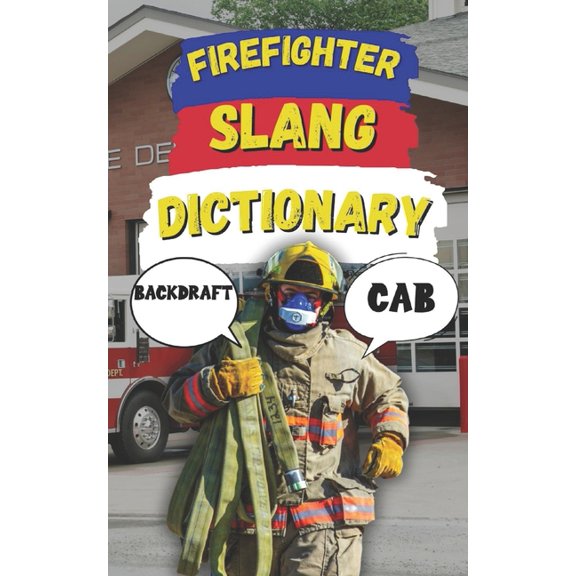 Law Enforcement Slang Firefighter Slang Dictionary: Understanding the Heat, Humor, and Lingo of Firefighters, (Paperback)