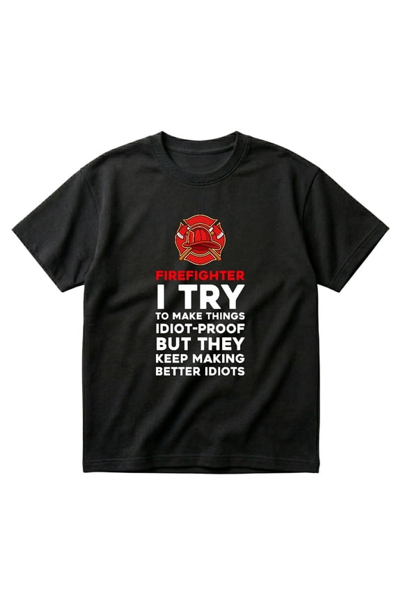 Firefighter Try To Make Things Idiot Proof Funny Fireman Coworker Gift T-Shirts