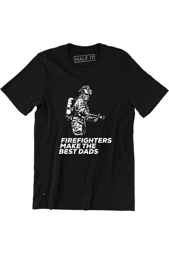 Firefighters Make The Best Dads Funny Firefighter Fathers Gift T-Shirt