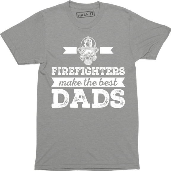 Firefighters Make The Best Dads Funny Firefighter Fathers Gift Tee Shirt