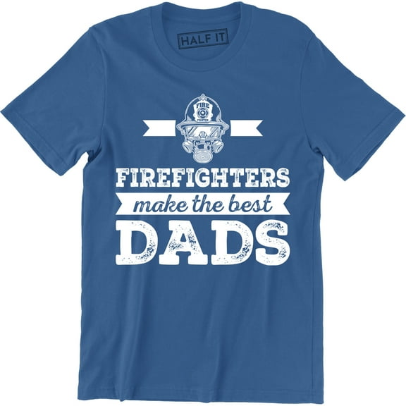 Firefighters Make The Best Dads Funny Firefighter Fathers Gift Tee Shirt