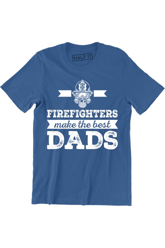 Firefighters Make The Best Dads Funny Firefighter Fathers Gift Tee Shirt