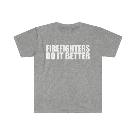 Firefighters do it better Unisex T-shirt S-3XL Firefighting