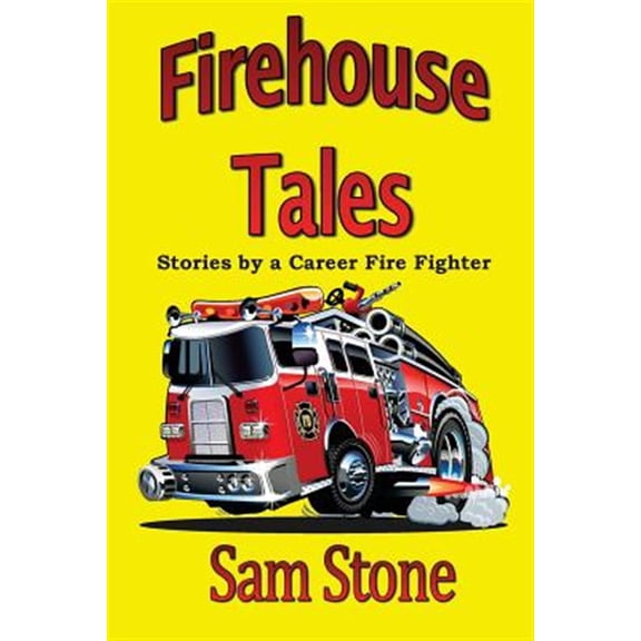 Firehouse Tales : Stories by a Career Fire Fighter