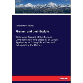 Firemen and their Exploits: With some Account of the Rise and Development of Fire-Brigades, of Various Appliances for Sa, (Paperback)