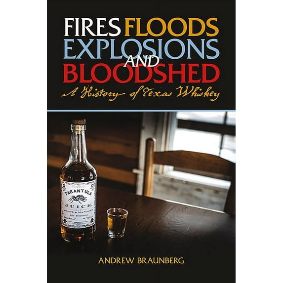Fires, Floods, Explosions, and Bloodshed A History of Texas Whiskey, (Paperback)