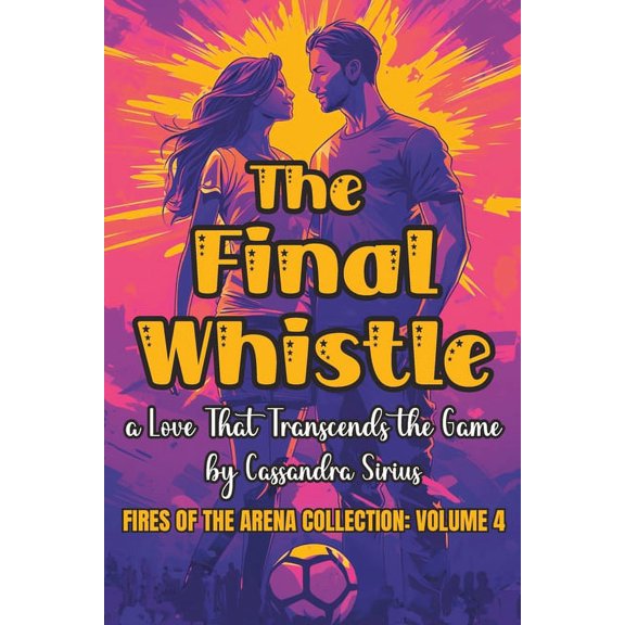 Fires of the Arena: The Final Whistle : a Love That Transcends the Game (Series #4) (Paperback)